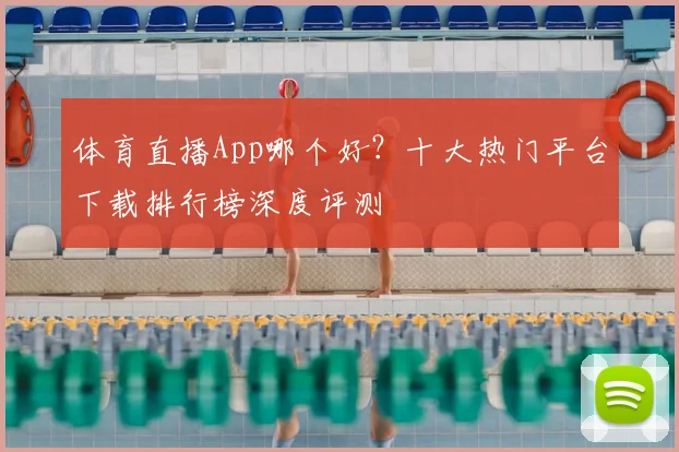体育直播App哪个好？十大热门平台下载排行榜深度评测