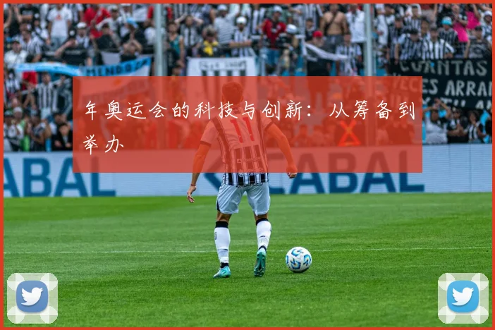 年奥运会的科技与创新:从筹备到举办