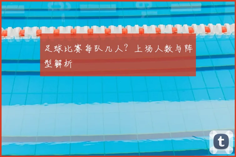 足球比赛每队几人？上场人数与阵型解析